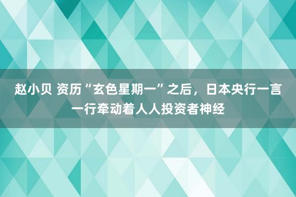 赵小贝 资历“玄色星期一”之后，日本央行一言一行牵动着人人投资者神经