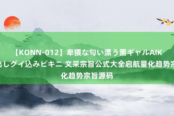 【KONN-012】卑猥な匂い漂う黒ギャルAIKAの中出しグイ込みビキニ 文采宗旨公式大全启航量化趋势宗旨源码