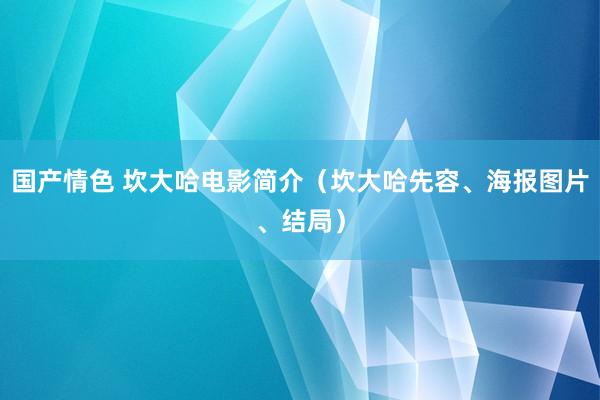 国产情色 坎大哈电影简介（坎大哈先容、海报图片、结局）